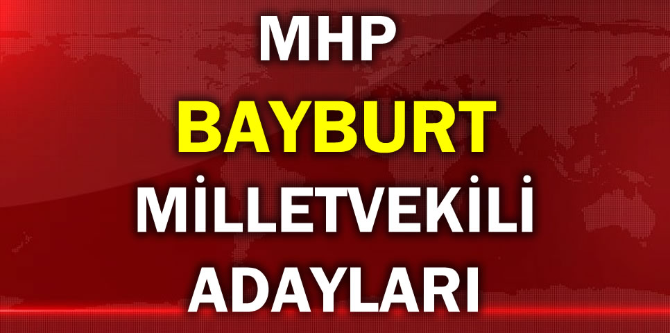 MİLLİYETÇİ HAREKET PARTİSİ BAYBURT MİLLETVEKİLİ ADAY LİSTESİ